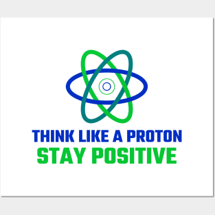 Think like a Proton, Stay Positive Posters and Art